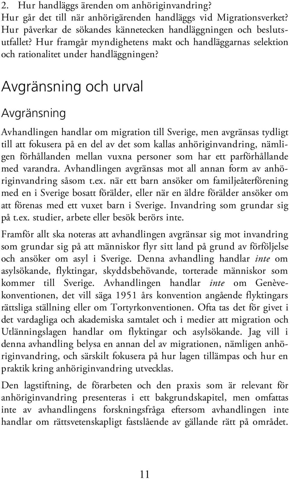 Avgränsning och urval Avgränsning Avhandlingen handlar om migration till Sverige, men avgränsas tydligt till att fokusera på en del av det som kallas anhöriginvandring, nämligen förhållanden mellan