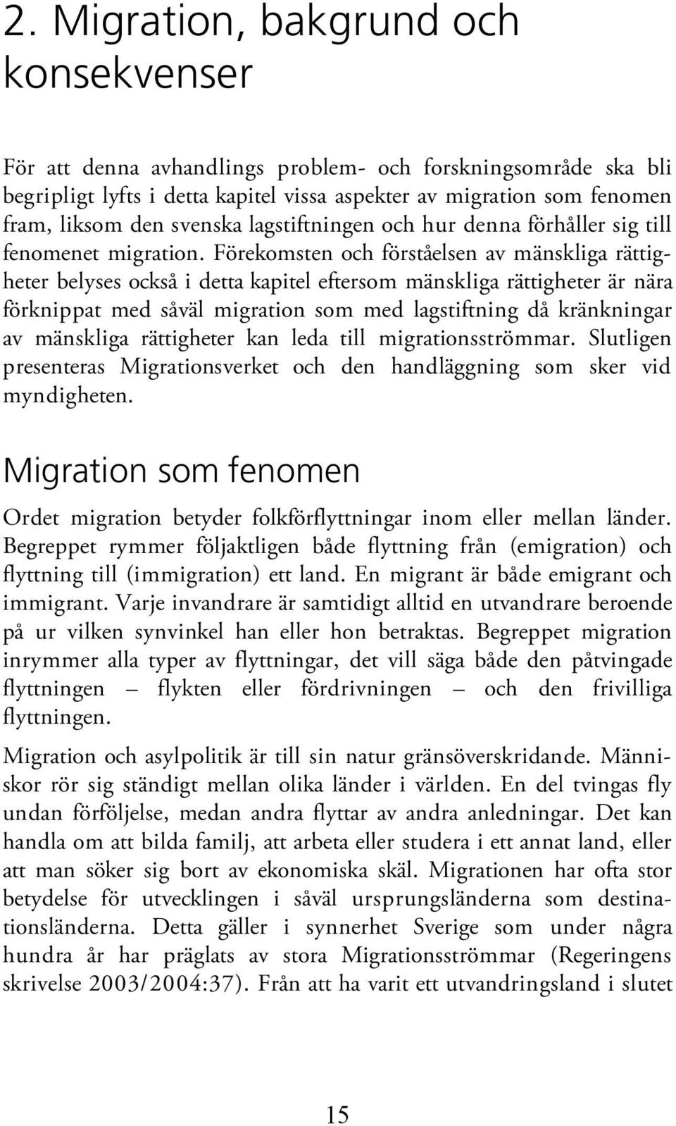 Förekomsten och förståelsen av mänskliga rättigheter belyses också i detta kapitel eftersom mänskliga rättigheter är nära förknippat med såväl migration som med lagstiftning då kränkningar av