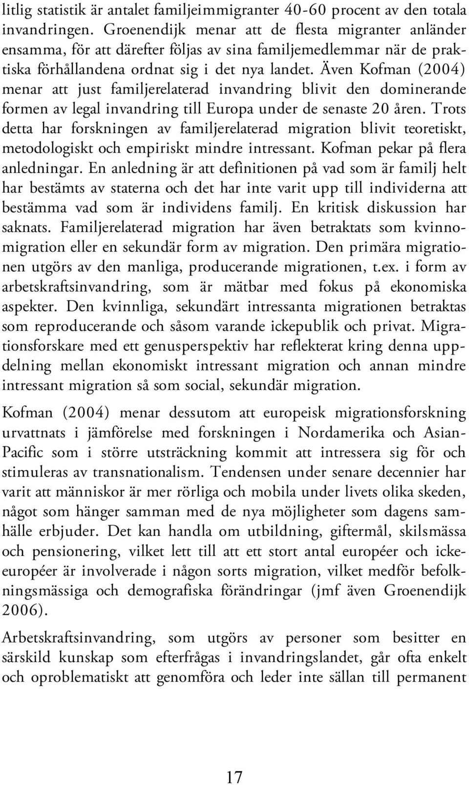 Även Kofman (2004) menar att just familjerelaterad invandring blivit den dominerande formen av legal invandring till Europa under de senaste 20 åren.