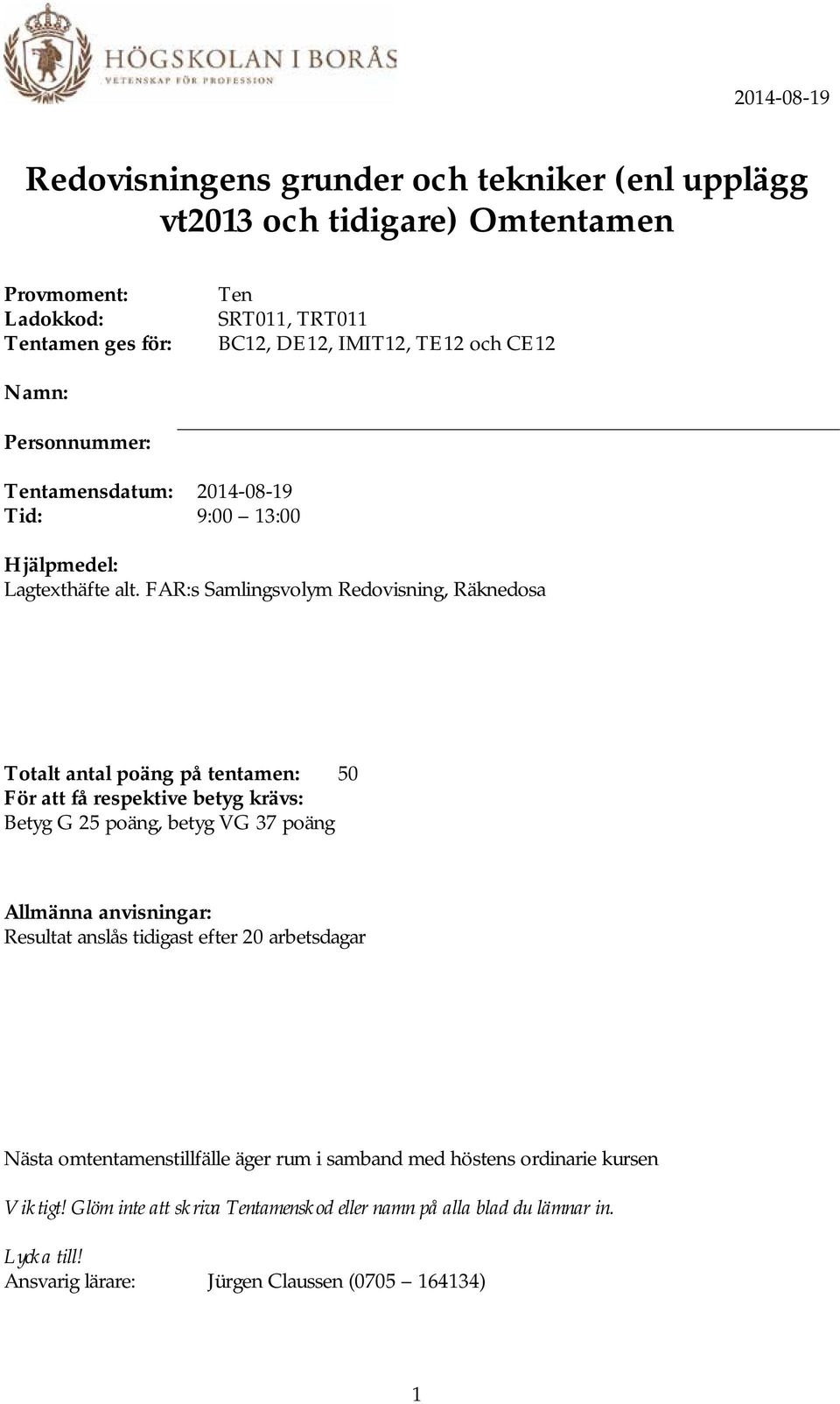 FAR:s Samlingsvolym Redovisning, Räknedosa Totalt antal poäng på tentamen: 50 För att få respektive betyg krävs: Betyg G 25 poäng, betyg VG 37 poäng Allmänna anvisningar: