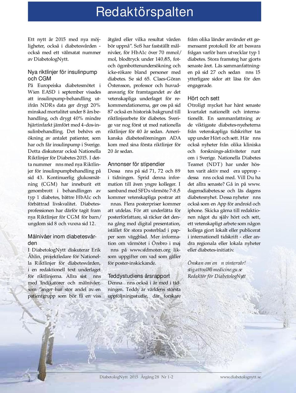 behandling, och drygt 40% mindre hjärtinfarkt jämfört med 4-dos-insulinbehandling. Det behövs en ökning av antalet patienter, som har och får insulinpump i Sverige.