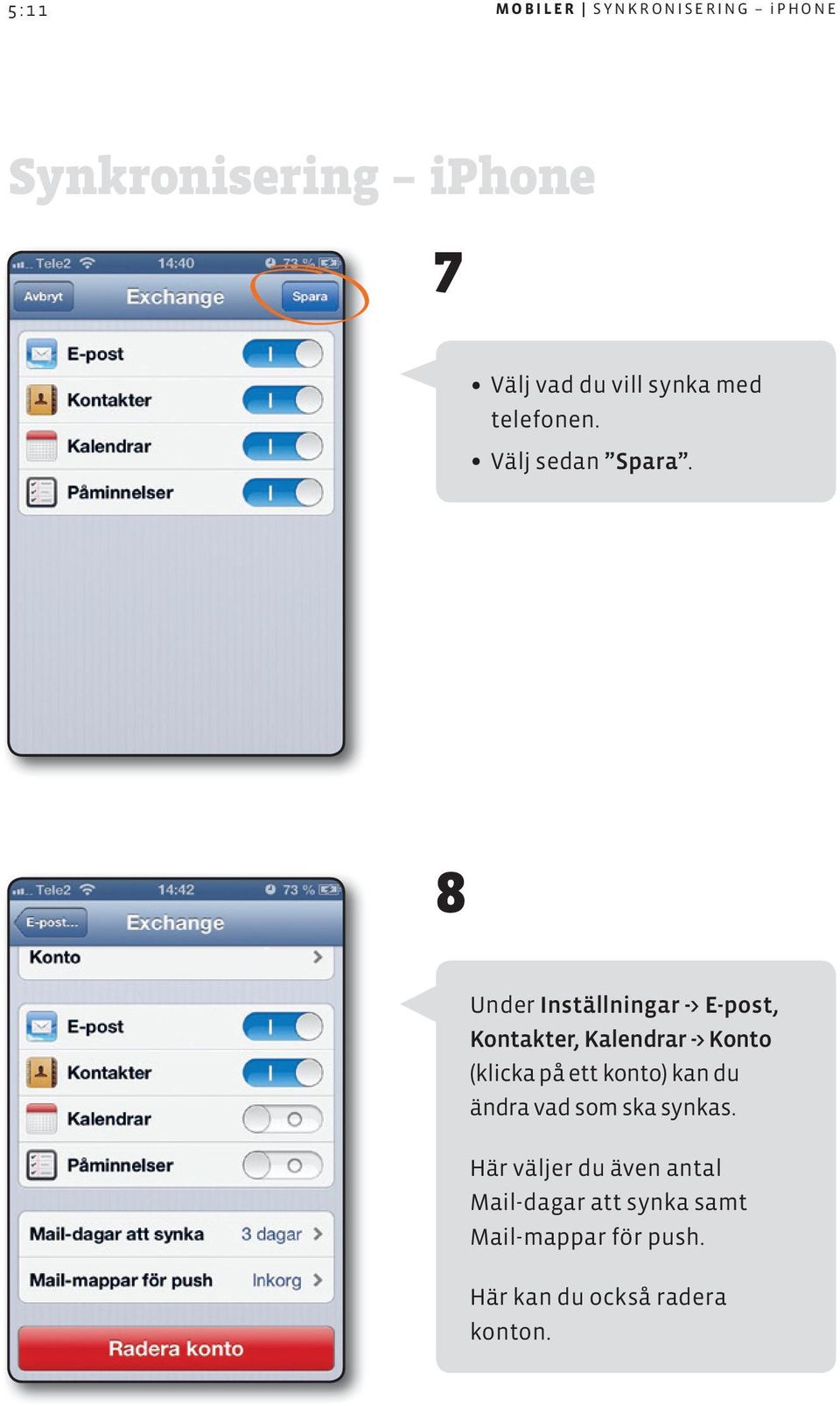 8 Under Inställningar -> E-post, Kontakter, Kalendrar -> Konto (klicka på ett konto)