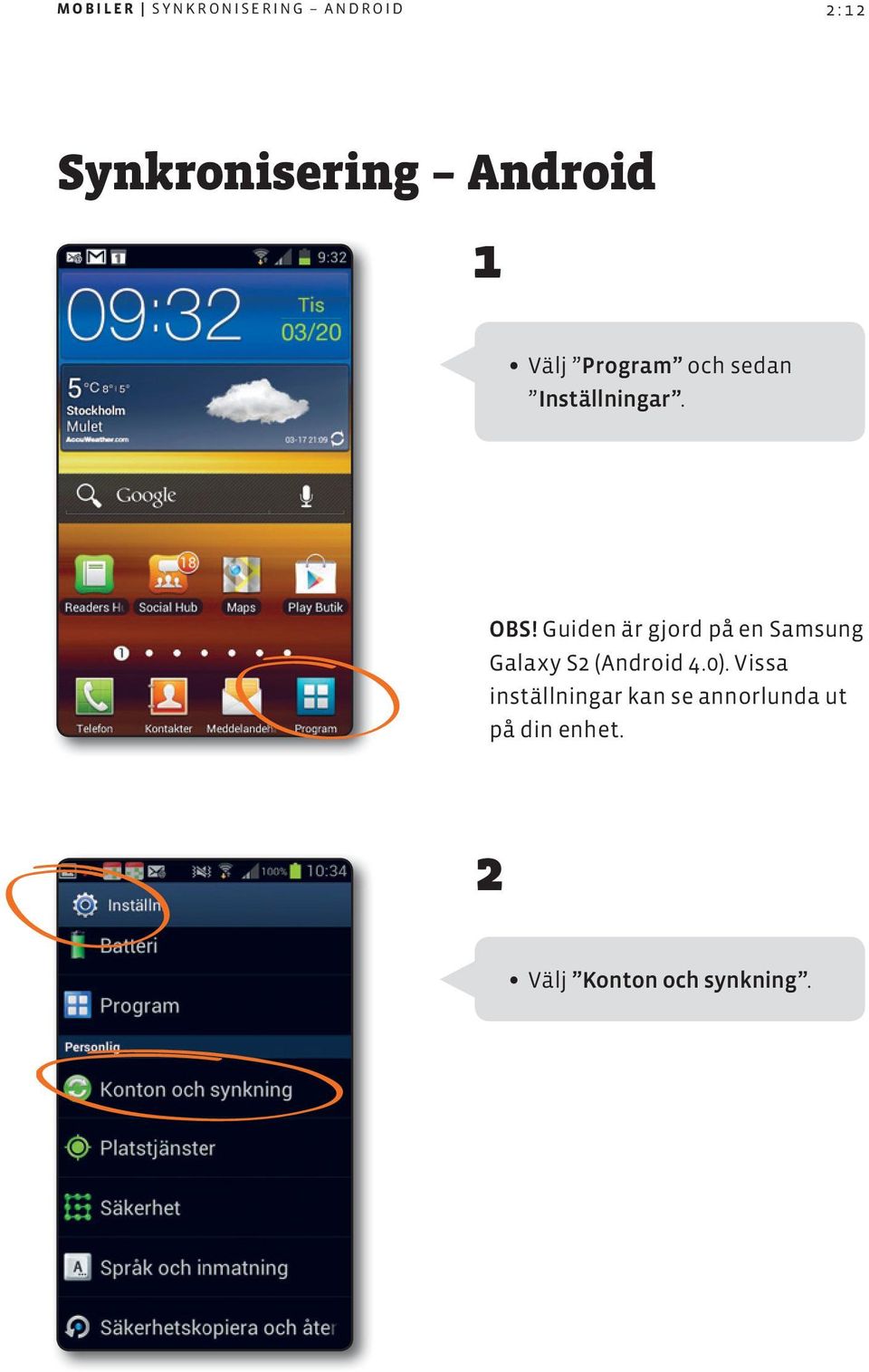 Guiden är gjord på en Samsung Galaxy S2 (Android 4.0).