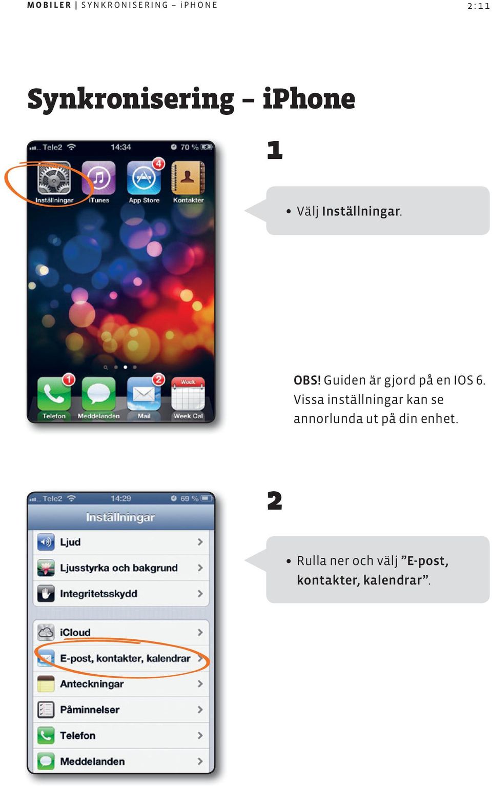 Guiden är gjord på en IOS 6.