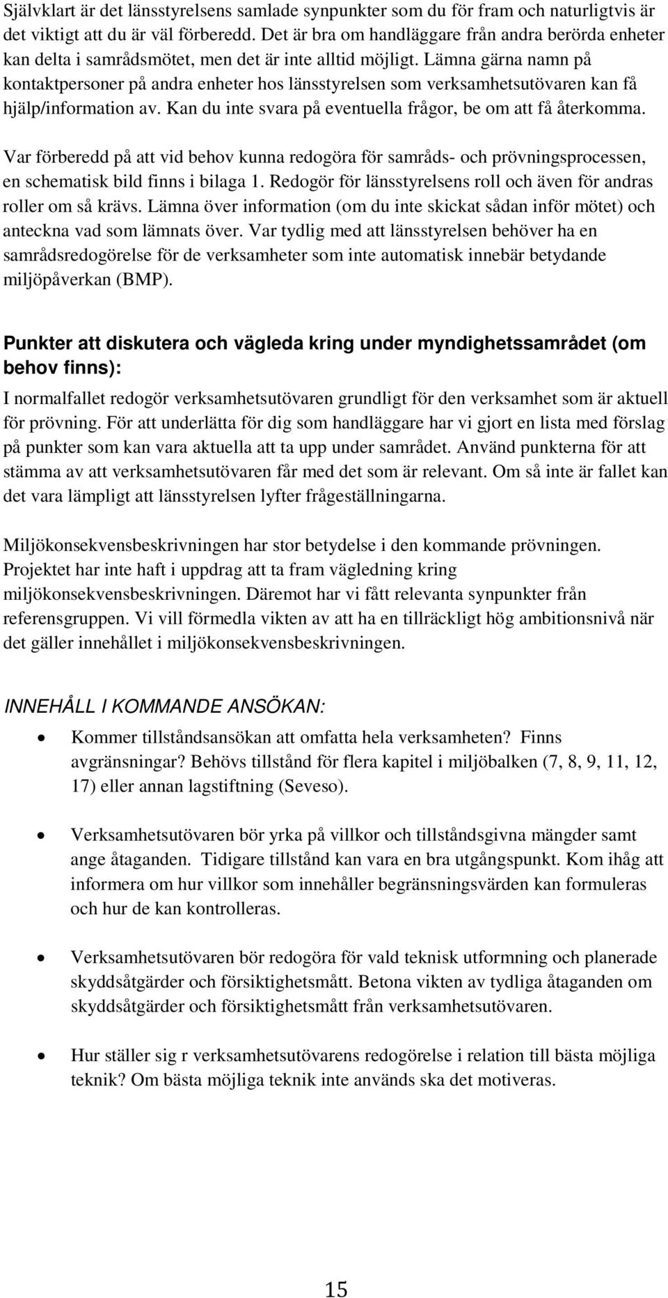 Lämna gärna namn på kontaktpersoner på andra enheter hos länsstyrelsen som verksamhetsutövaren kan få hjälp/information av. Kan du inte svara på eventuella frågor, be om att få återkomma.