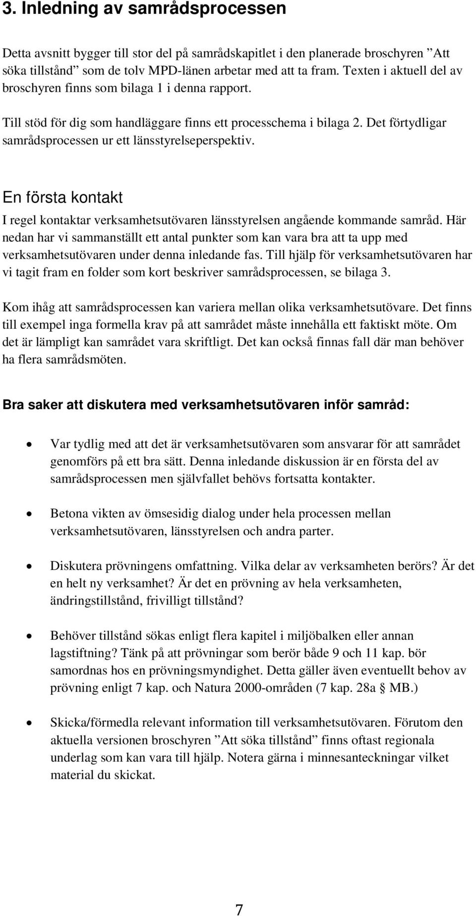 Det förtydligar samrådsprocessen ur ett länsstyrelseperspektiv. En första kontakt I regel kontaktar verksamhetsutövaren länsstyrelsen angående kommande samråd.