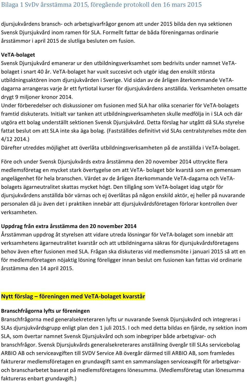VeTA- blaget Svensk Djursjukvård emanerar ur den utbildningsverksamhet sm bedrivits under namnet VeTA- blaget i snart 40 år.