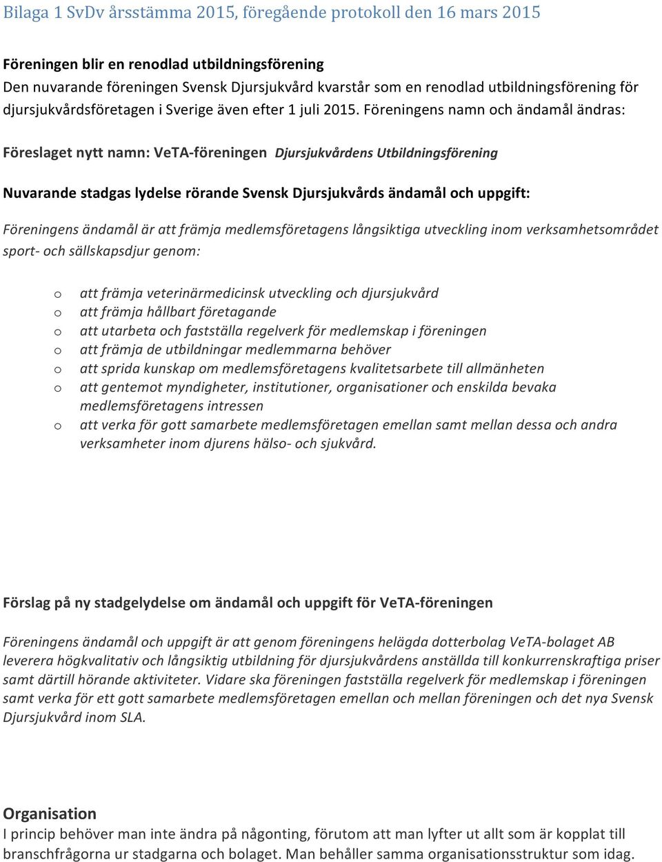 ändamål är att främja medlemsföretagens långsiktiga utveckling inm verksamhetsmrådet sprt- ch sällskapsdjur genm: att främja veterinärmedicinsk utveckling ch djursjukvård att främja hållbart