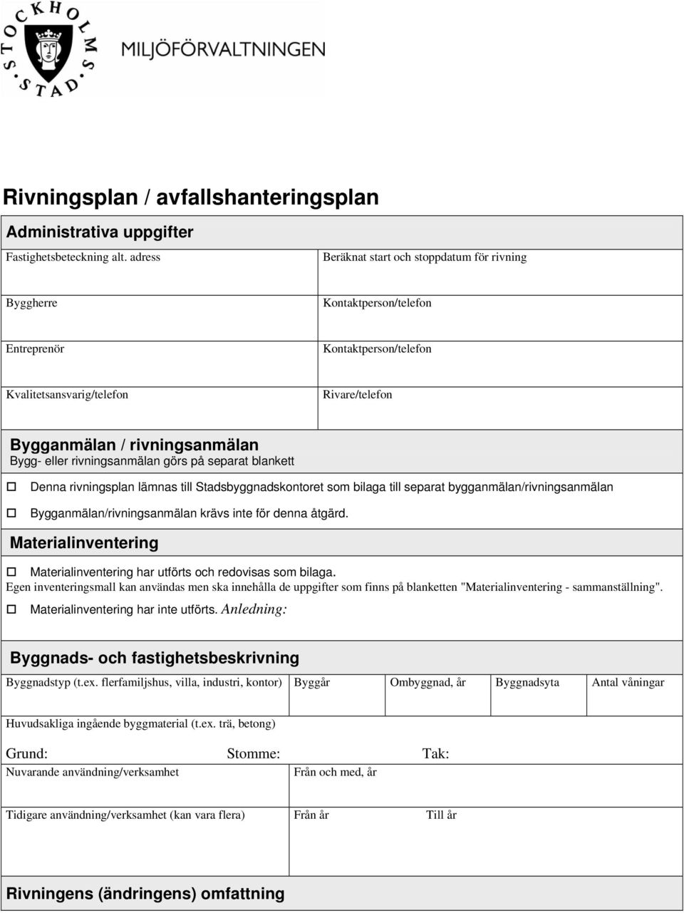 rivningsanmälan görs på separat blankett Denna rivningsplan lämnas till Stadsbyggnadskontoret som bilaga till separat bygganmälan/rivningsanmälan Bygganmälan/rivningsanmälan krävs inte för denna