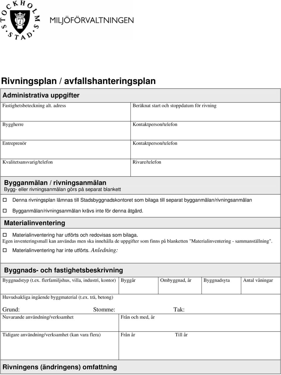 rivningsanmälan görs på separat blankett Denna rivningsplan lämnas till Stadsbyggnadskontoret som bilaga till separat bygganmälan/rivningsanmälan Bygganmälan/rivningsanmälan krävs inte för denna