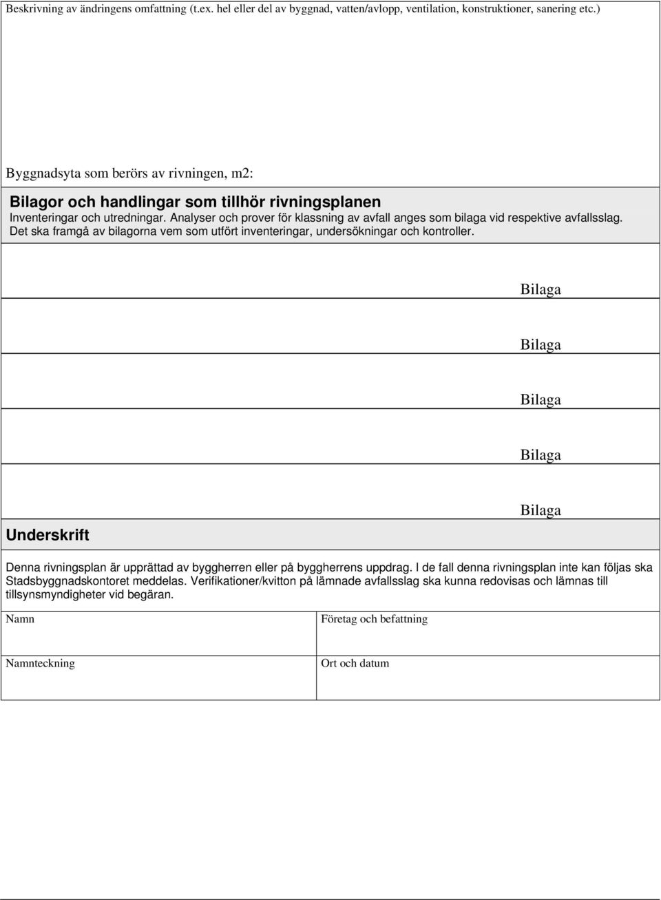 Analyser och prover för klassning av avfall anges som bilaga vid respektive avfallsslag. Det ska framgå av bilagorna vem som utfört inventeringar, undersökningar och kontroller.