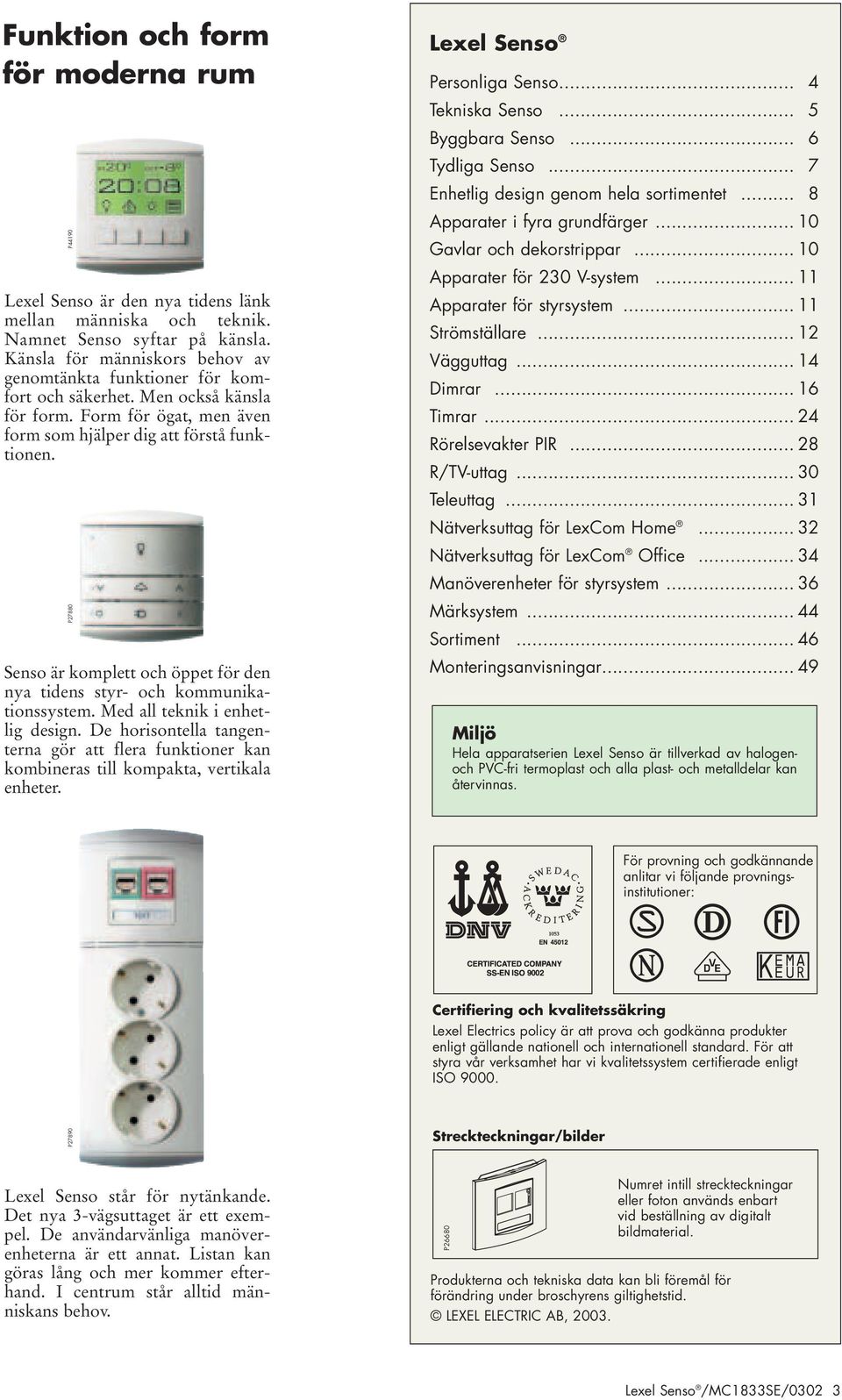 P27880 Senso är komplett och öppet för den nya tidens styr- och kommunikationssystem. Med all teknik i enhetlig design.