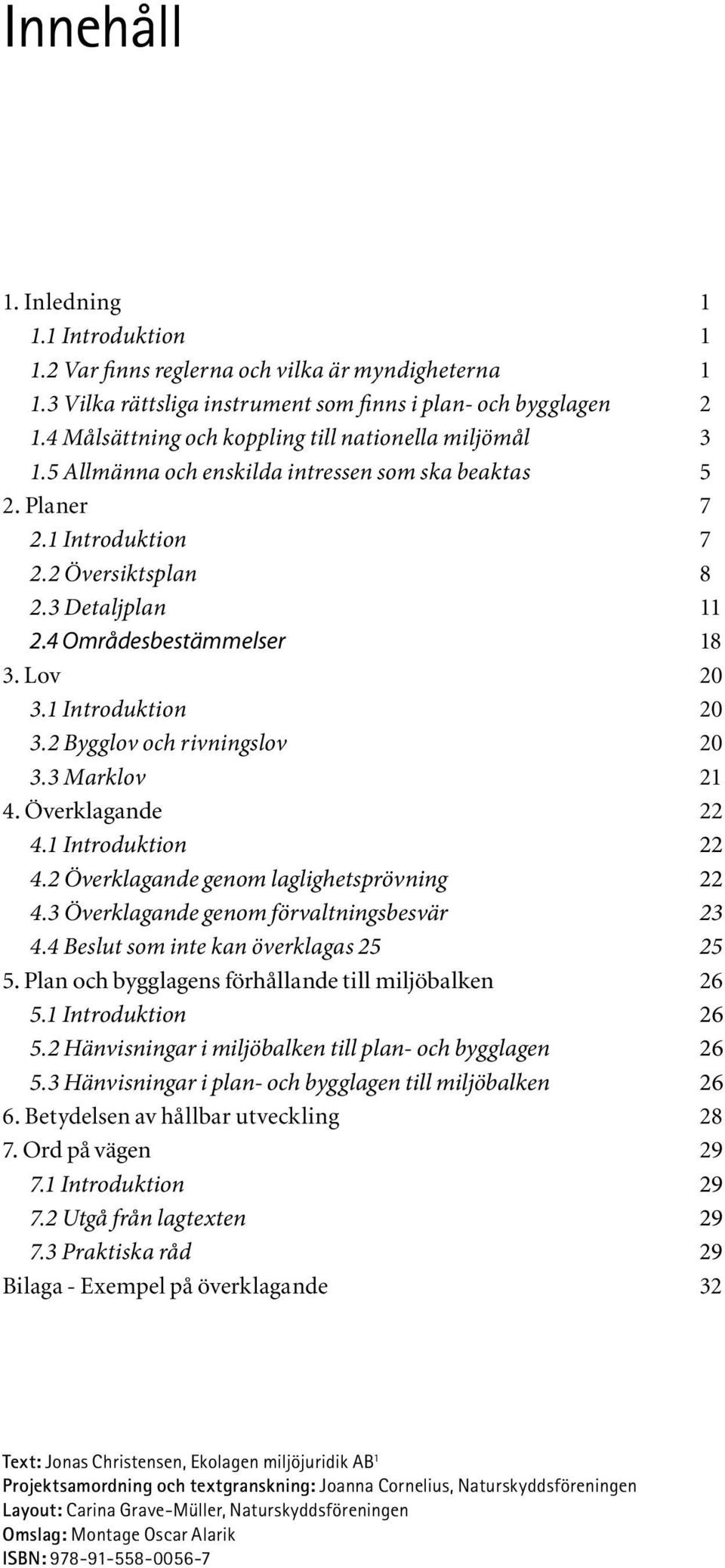 4 Områdesbestämmelser 18 3. Lov 20 3.1 Introduktion 20 3.2 Bygglov och rivningslov 20 3.3 Marklov 21 4. Överklagande 22 4.1 Introduktion 22 4.2 Överklagande genom laglighetsprövning 22 4.