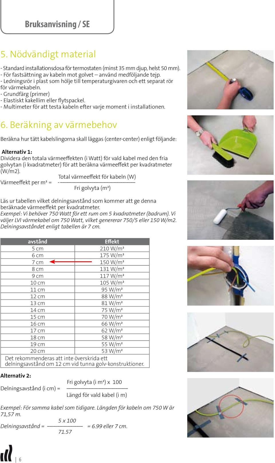 - Multimeter för att testa kabeln efter varje moment i installationen. 6.