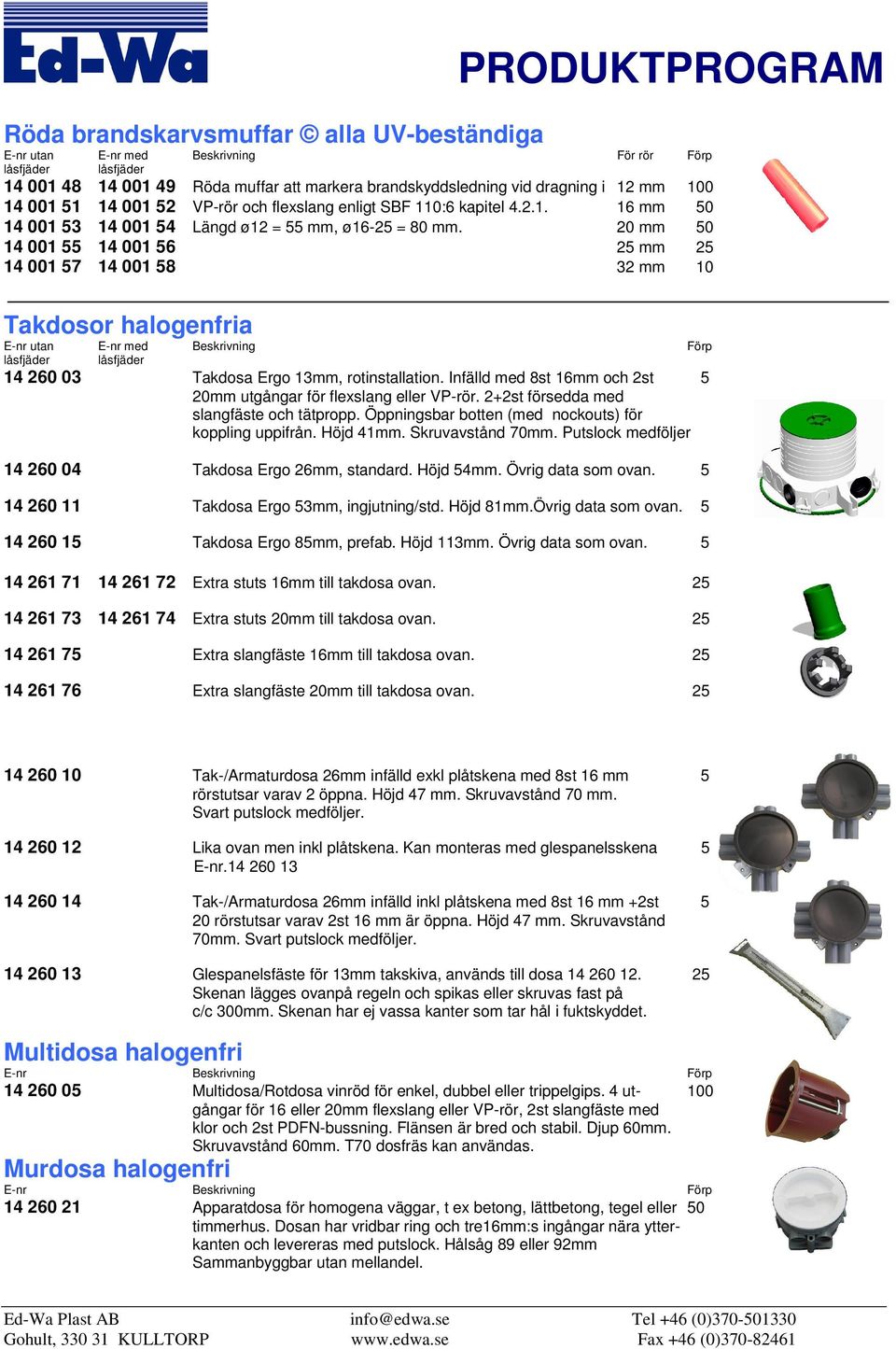 20 mm 50 14 001 55 14 001 56 25 mm 25 14 001 57 14 001 58 32 mm 10 Takdosor halogenfria E-nr utan E-nr med Beskrivning Förp låsfjäder låsfjäder 14 260 03 Takdosa Ergo 13mm, rotinstallation.