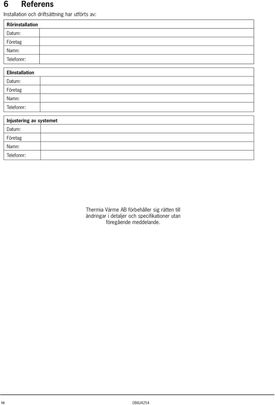 av systemet Datum: Företag Namn: Telefonnr: Thermia Värme AB förbehåller sig rätten