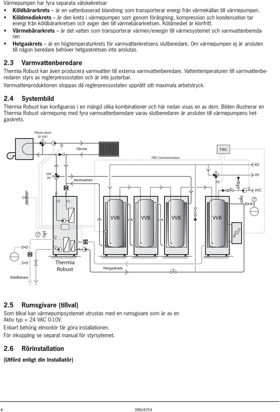 Värmebärarkrets är det vatten som transporterar värmen/energin till värmesystemet och varmvattenberedaren Hetgaskrets är en högtemperaturkrets för varmvattenkretsens slutberedare.