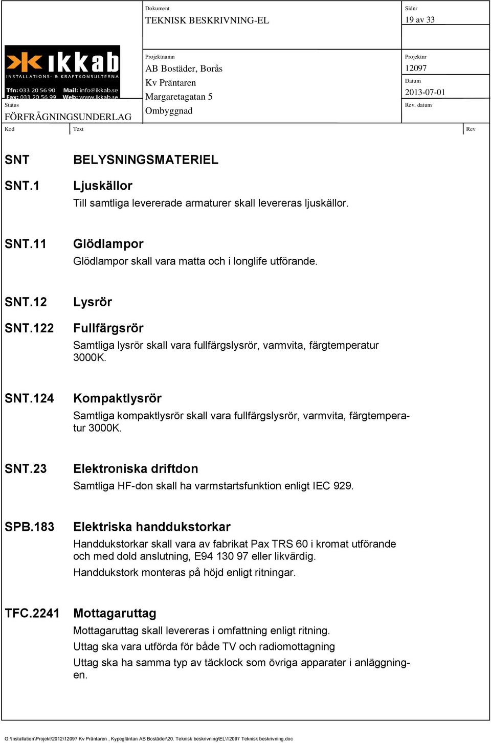 SNT.23 Elektroniska driftdon Samtliga HF-don skall ha varmstartsfunktion enligt IEC 929. SPB.