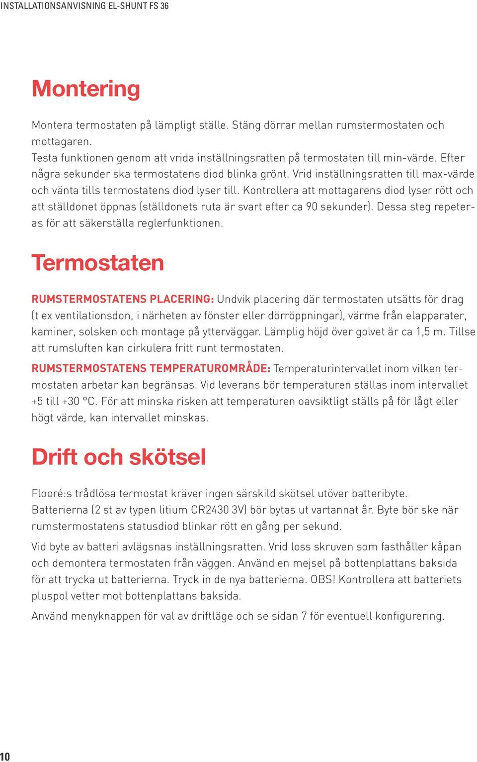 Kontrollera att mottagarens diod lyser rött och att ställdonet öppnas (ställdonets ruta är svart efter ca 90 sekunder). Dessa steg repeteras för att säkerställa reglerfunktionen.