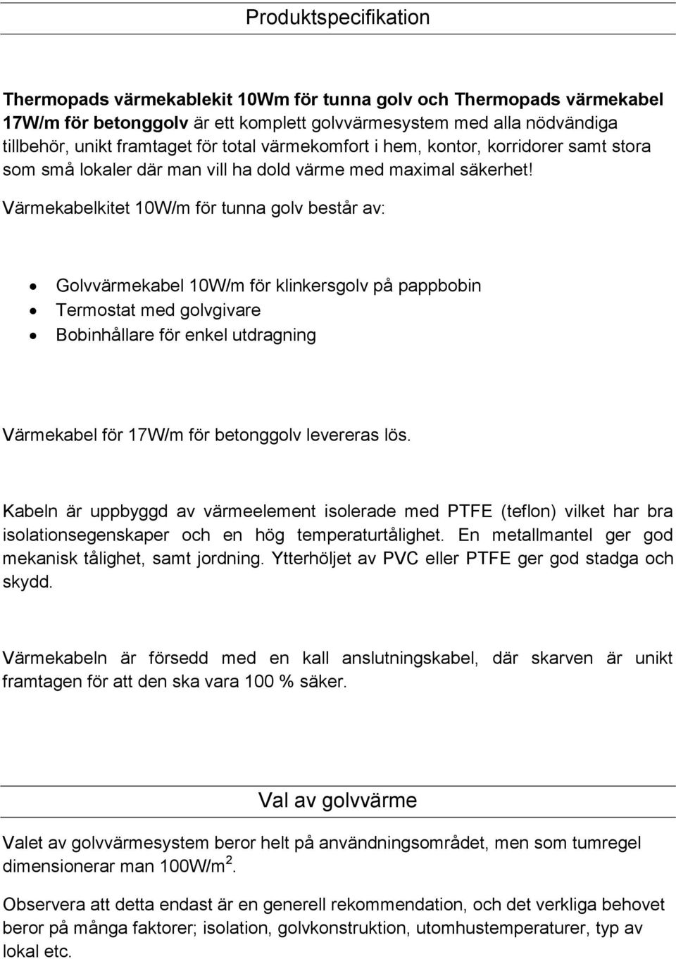 Värmekabelkitet 10W/m för tunna golv består av: Golvvärmekabel 10W/m för klinkersgolv på pappbobin Termostat med golvgivare Bobinhållare för enkel utdragning Värmekabel för 17W/m för betonggolv