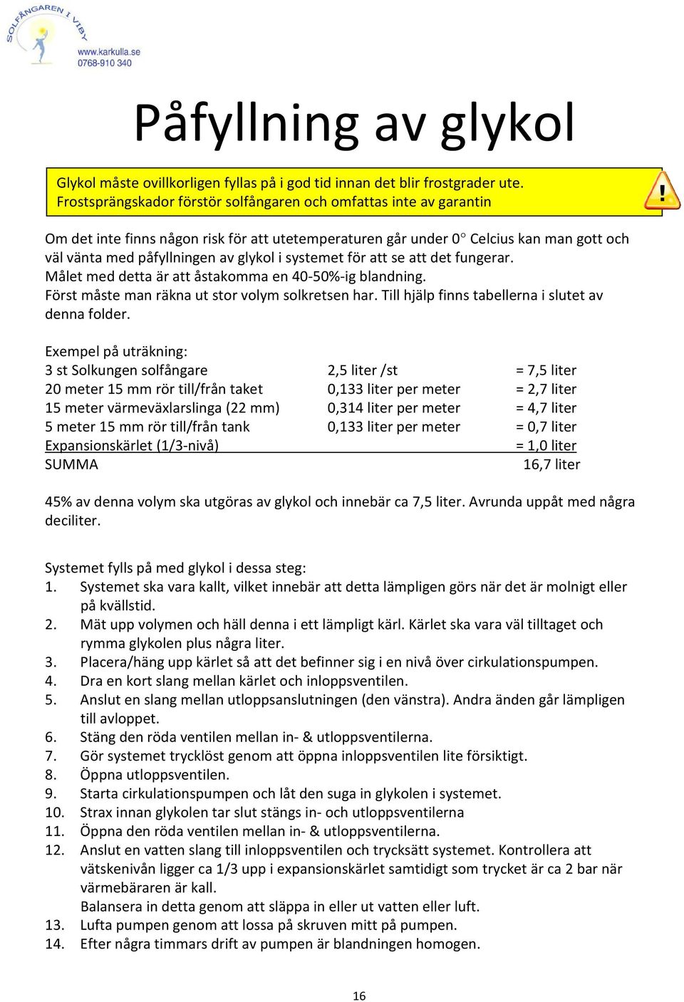 systemet för att se att det fungerar. Målet med detta är att åstakomma en 40-50%-ig blandning. Först måste man räkna ut stor volym solkretsen har. Till hjälp finns tabellerna i slutet av denna folder.