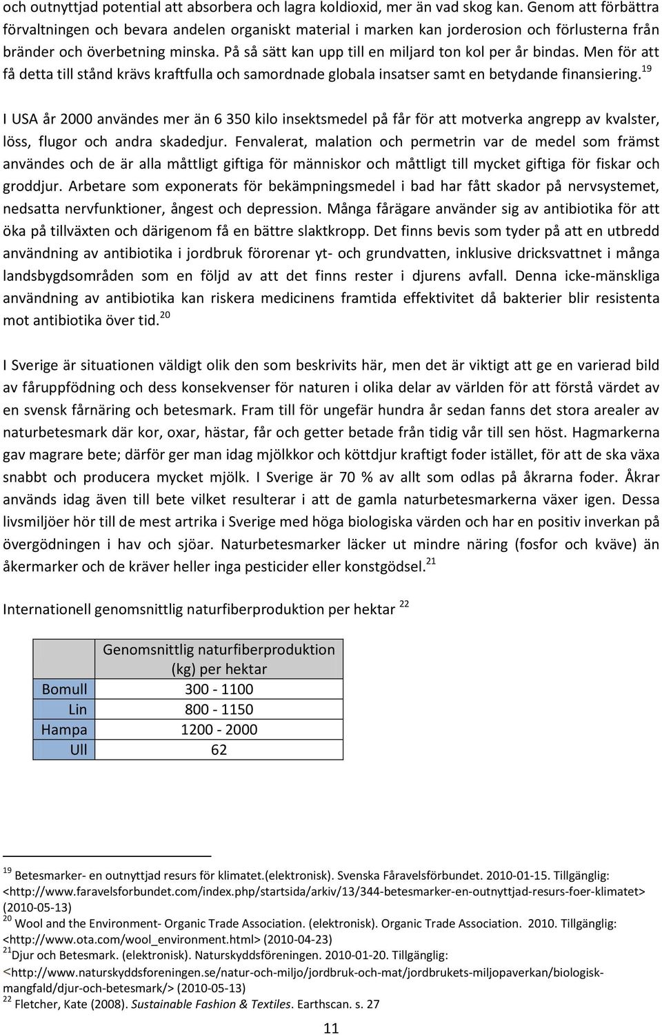 På så sätt kan upp till en miljard ton kol per år bindas. Men för att få detta till stånd krävs kraftfulla och samordnade globala insatser samt en betydande finansiering.