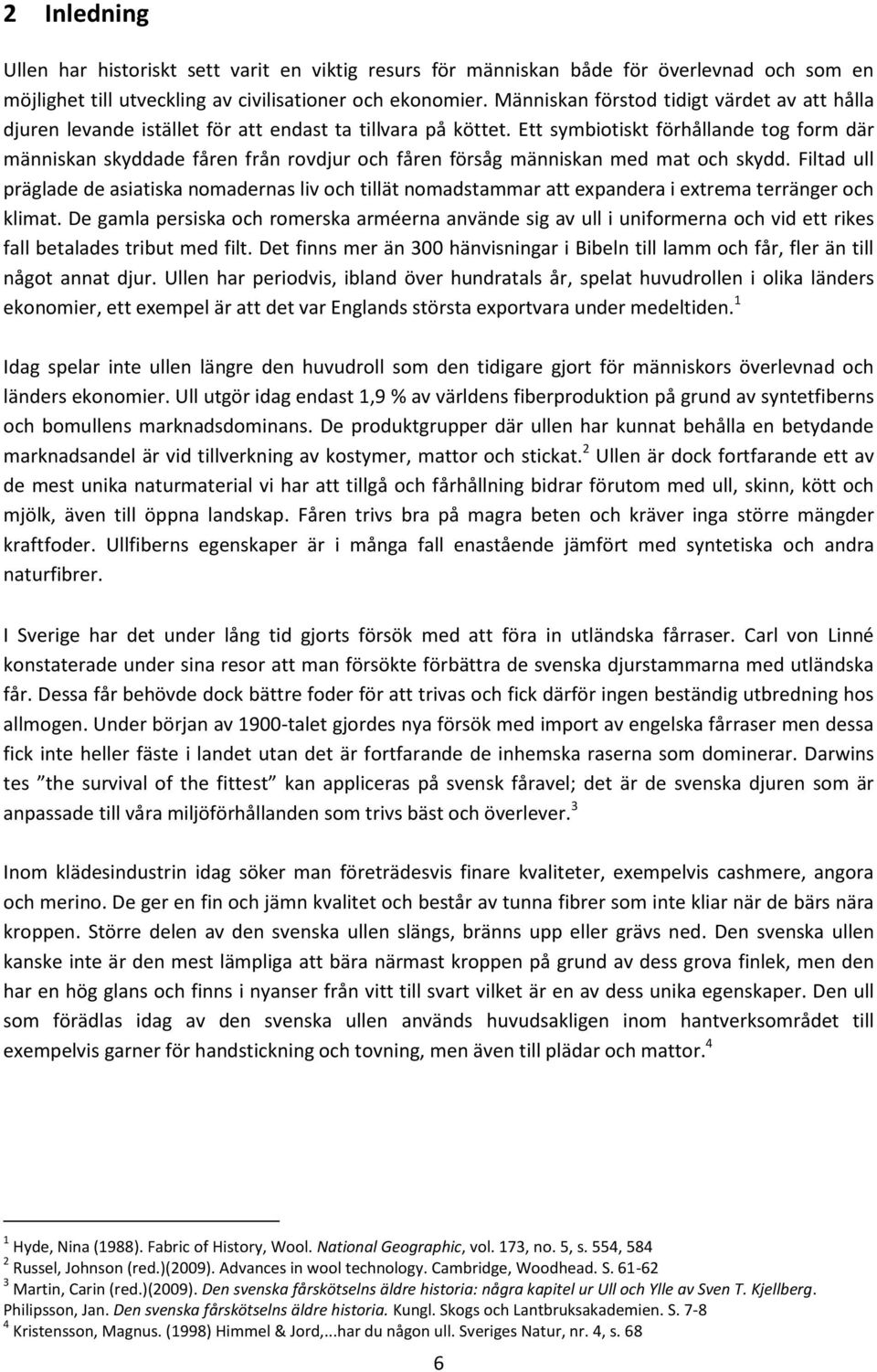 Ett symbiotiskt förhållande tog form där människan skyddade fåren från rovdjur och fåren försåg människan med mat och skydd.