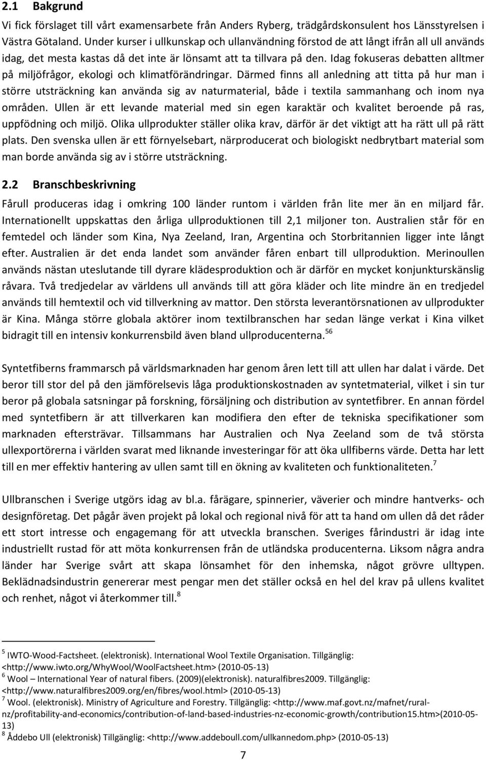 Idag fokuseras debatten alltmer på miljöfrågor, ekologi och klimatförändringar.