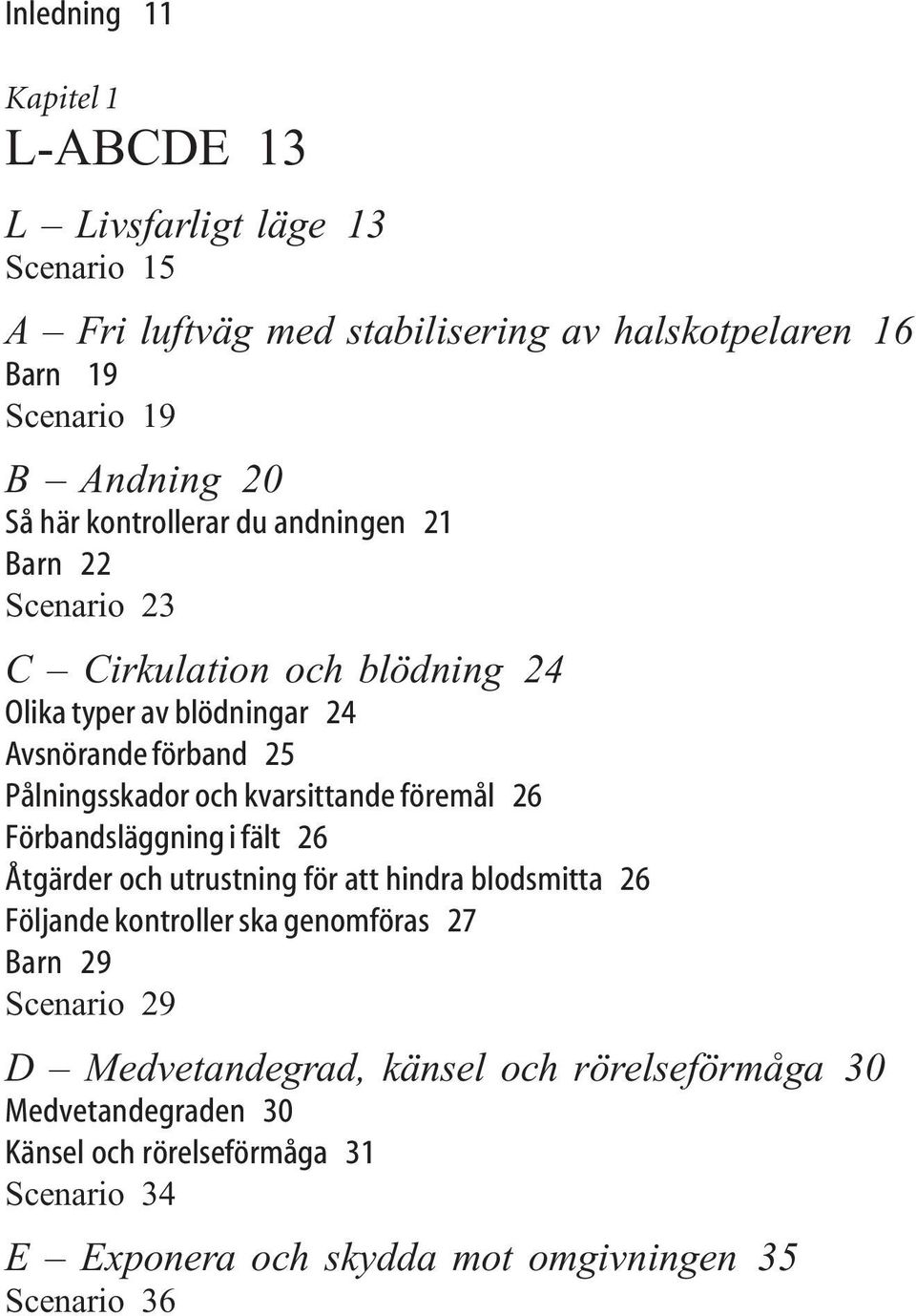 kvarsittande föremål 26 Förbandsläggning i fält 26 Åtgärder och utrustning för att hindra blodsmitta 26 Följande kontroller ska genomföras 27 Barn 29