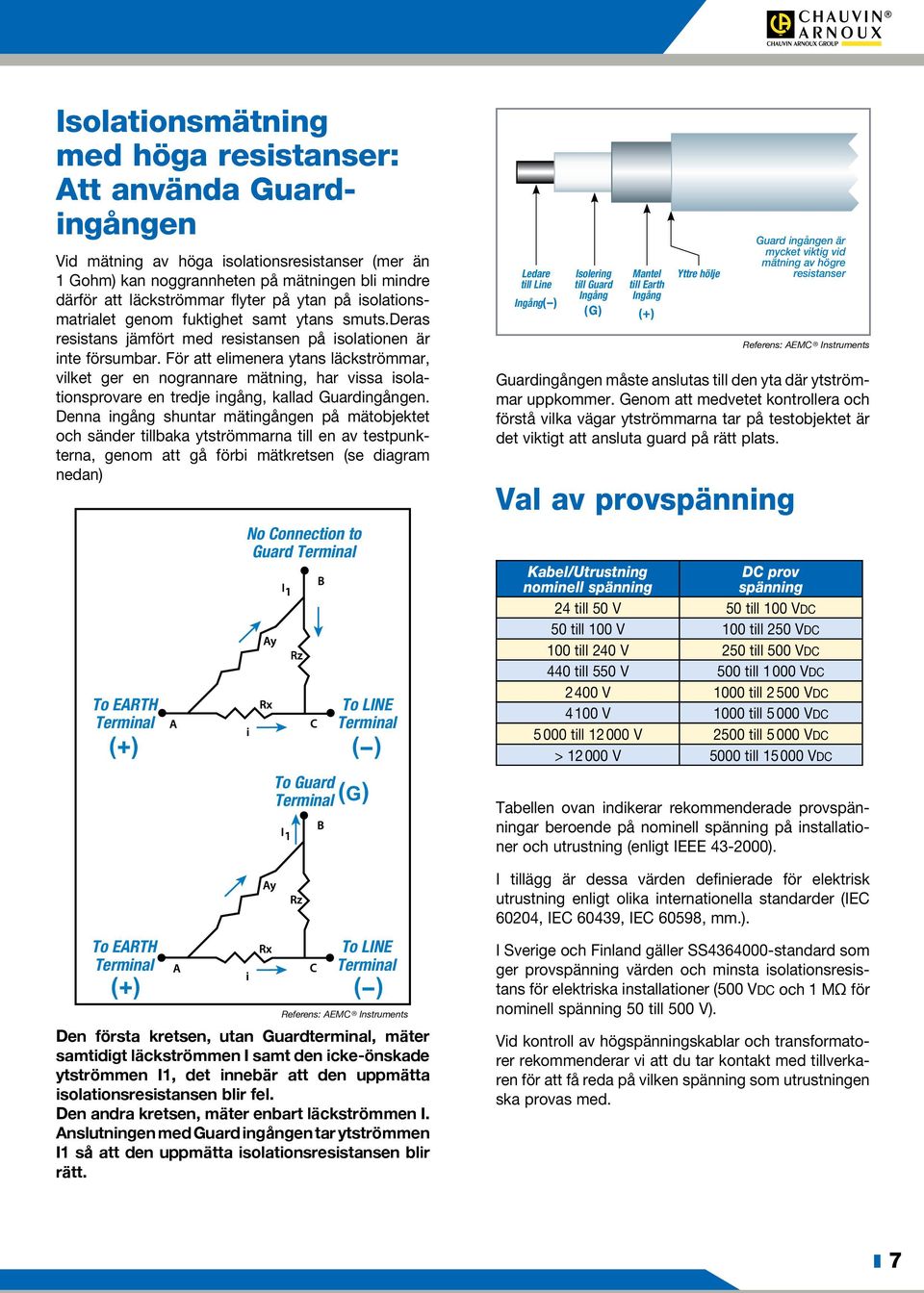 För att elimenera ytans läckströmmar, vilket ger en nogrannare mätning, har vissa isolationsprovare en tredje ingång, kallad Guardingången.