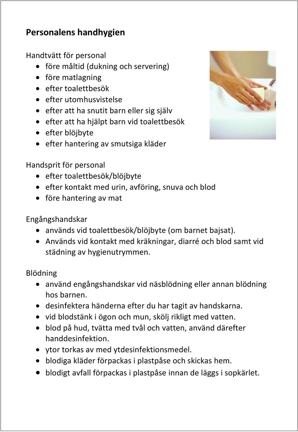 Engångshandskar används vid toalettbesök/blöjbyte (om barnet bajsat). Används vid kontakt med kräkningar, diarré och blod samt vid städning av hygienutrymmen.