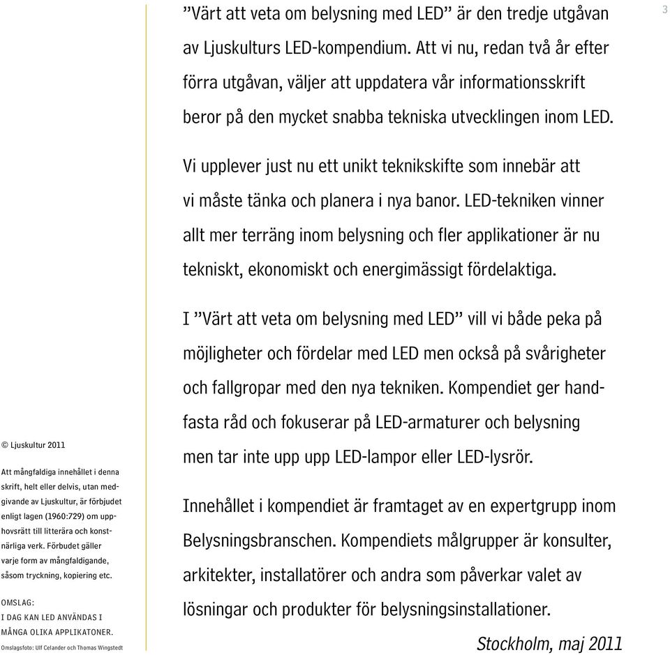 omslag: i dag kan led användas i många olika applikatoner. Omslagsfoto: Ulf Celander och Thomas Wingstedt av Ljuskulturs LED-kompendium.