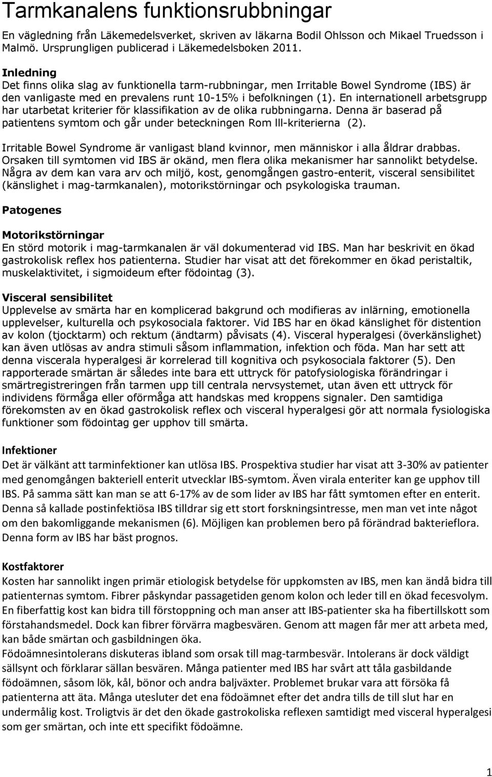 En internationell arbetsgrupp har utarbetat kriterier för klassifikation av de olika rubbningarna. Denna är baserad på patientens symtom och går under beteckningen Rom lll-kriterierna (2).