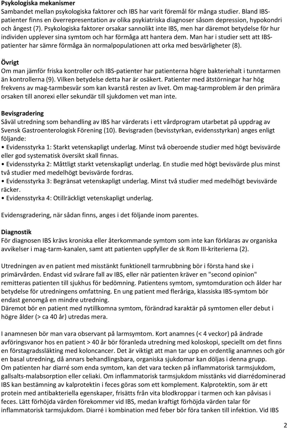 Psykologiska faktorer orsakar sannolikt inte IBS, men har däremot betydelse för hur individen upplever sina symtom och har förmåga att hantera dem.