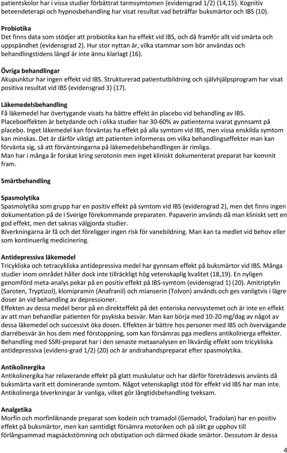 Hur stor nyttan är, vilka stammar som bör användas och behandlingstidens längd är inte ännu klarlagt (16). Övriga behandlingar Akupunktur har ingen effekt vid IBS.