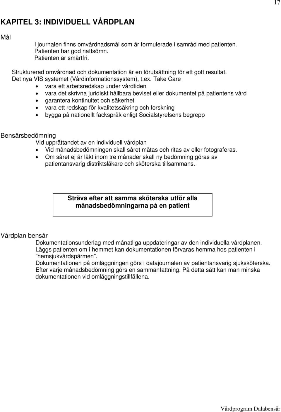 Take Care vara ett arbetsredskap under vårdtiden vara det skrivna juridiskt hållbara beviset eller dokumentet på patientens vård garantera kontinuitet och säkerhet vara ett redskap för