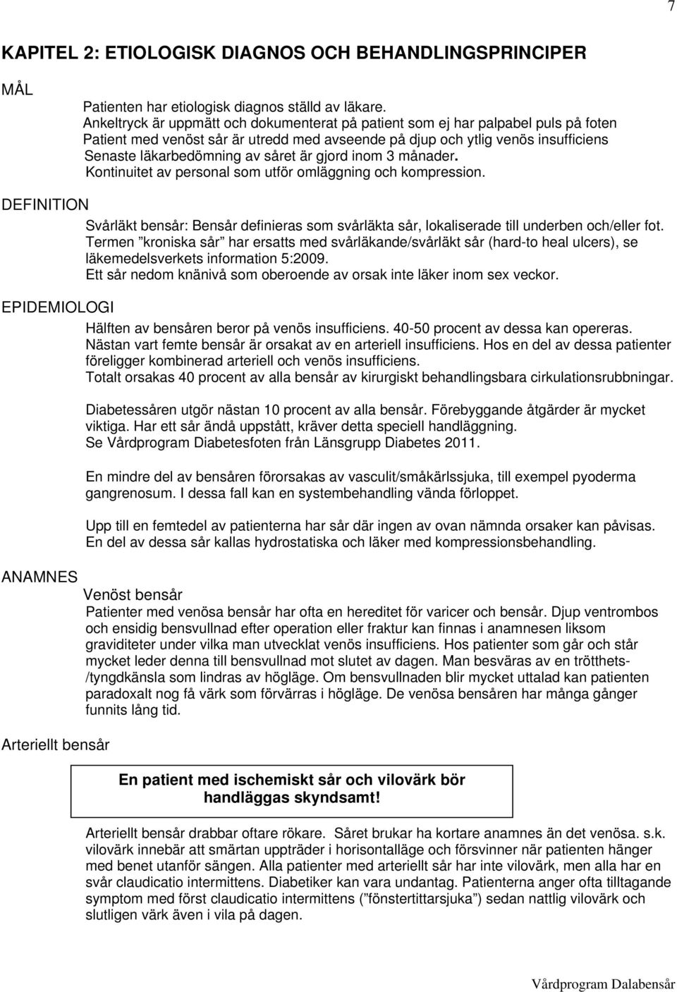 är gjord inom 3 månader. Kontinuitet av personal som utför omläggning och kompression. DEFINITION Svårläkt bensår: Bensår definieras som svårläkta sår, lokaliserade till underben och/eller fot.