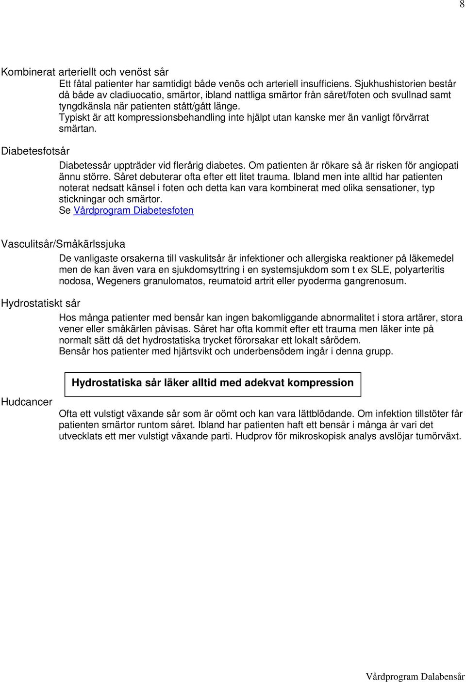 Typiskt är att kompressionsbehandling inte hjälpt utan kanske mer än vanligt förvärrat smärtan. Diabetesfotsår Diabetessår uppträder vid flerårig diabetes.