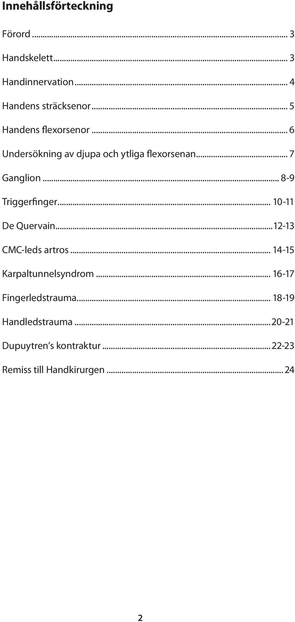 .. 8-9 Triggerfinger... 10-11 De Quervain...12-13 CMC-leds artros... 14-15 Karpaltunnelsyndrom.
