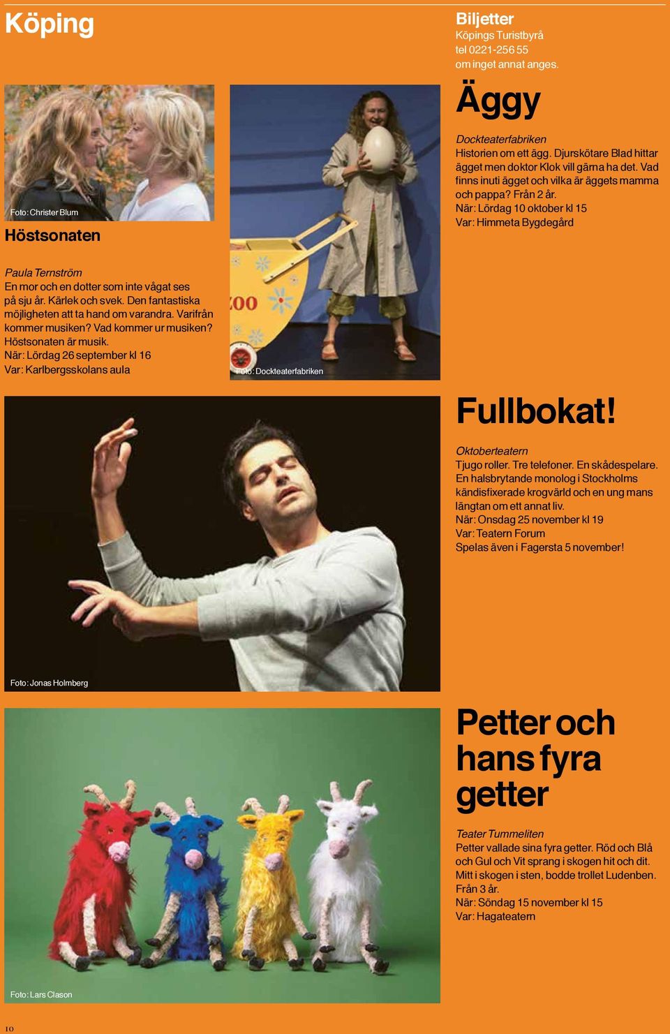 När: Lördag 10 oktober kl 15 Var: Himmeta Bygdegård Paula Ternström En mor och en dotter som inte vågat ses på sju år. Kärlek och svek. Den fantastiska möjligheten att ta hand om varandra.