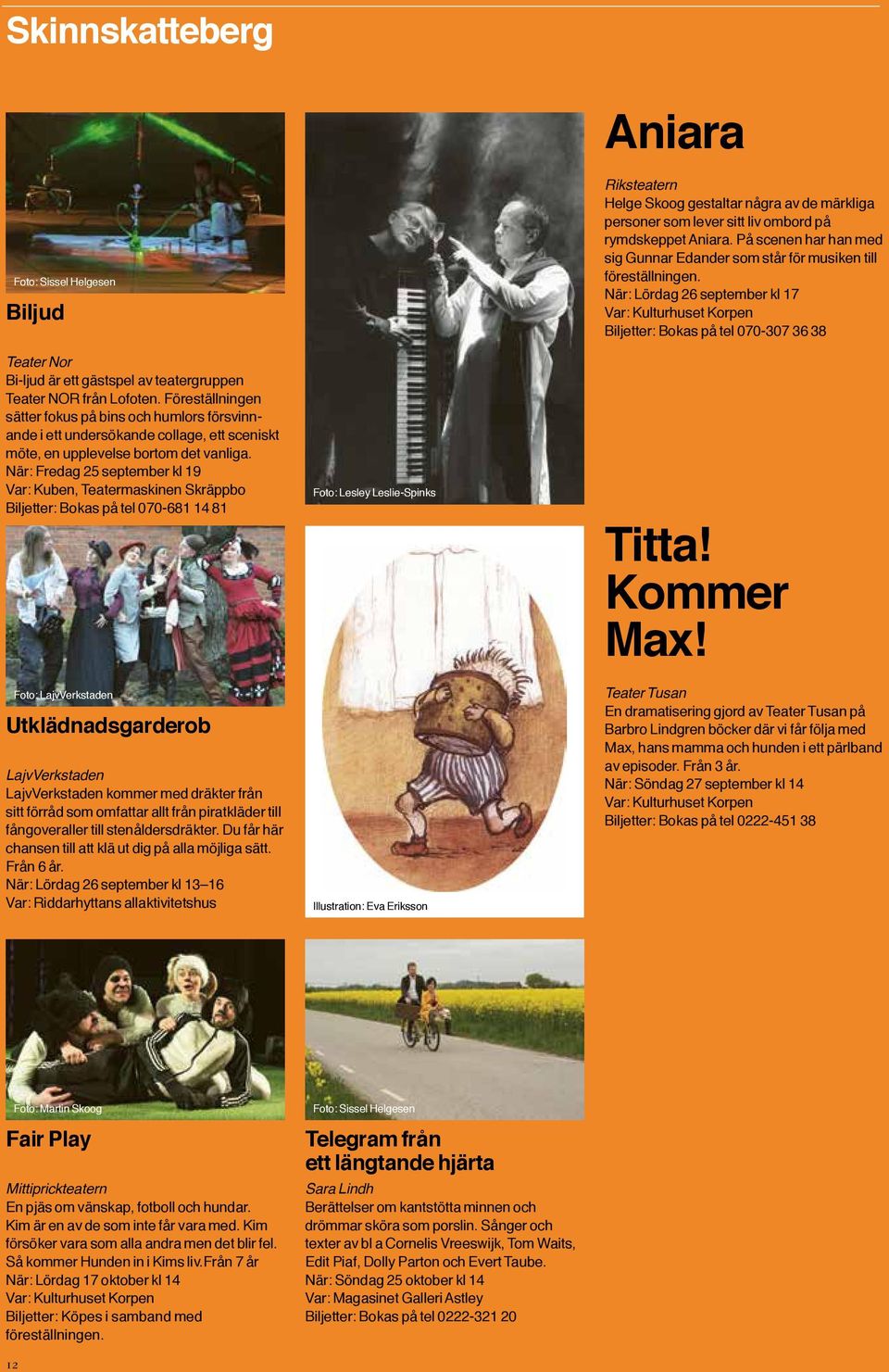 När: Fredag 25 september Var: Kuben, Teatermaskinen Skräppbo Biljetter: Bokas på tel 070-681 14 81 Foto: LajvVerkstaden Utklädnadsgarderob LajvVerkstaden LajvVerkstaden kommer med dräkter från sitt