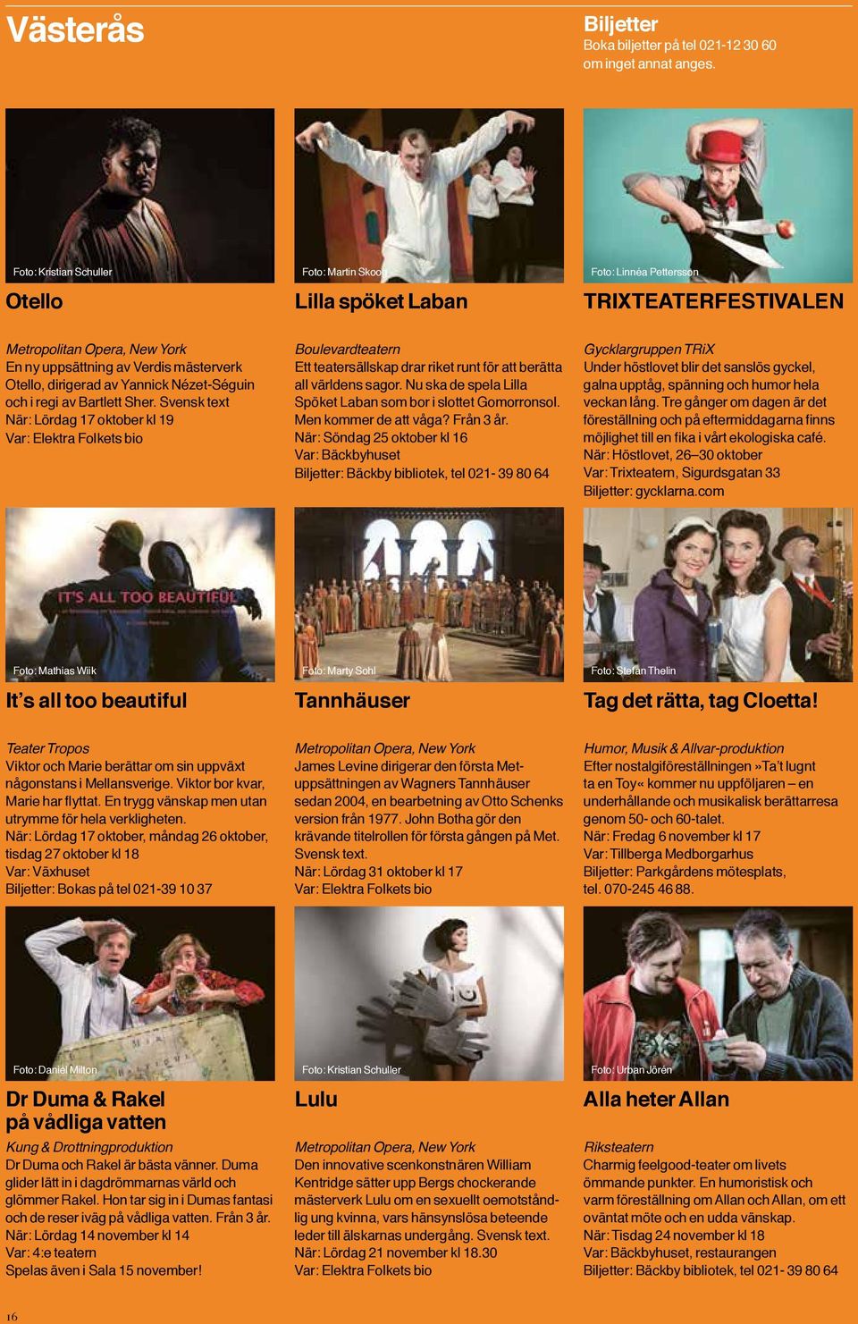 av Yannick Nézet-Séguin och i regi av Bartlett Sher. Svensk text När: Lördag 17 oktober Var: Elektra Folkets bio Boulevardteatern Ett teatersällskap drar riket runt för att berätta all världens sagor.