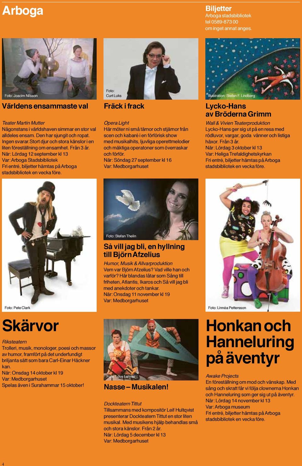 stort djur och stora känslor i en liten föreställning om ensamhet. Från 3 år.