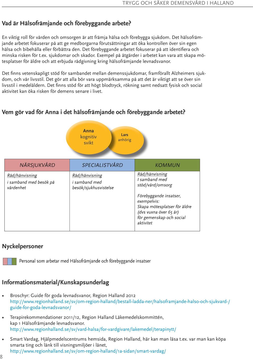 Det förebyggande arbetet fokuserar på att identifiera och minska risken för t.ex. sjukdomar och skador.