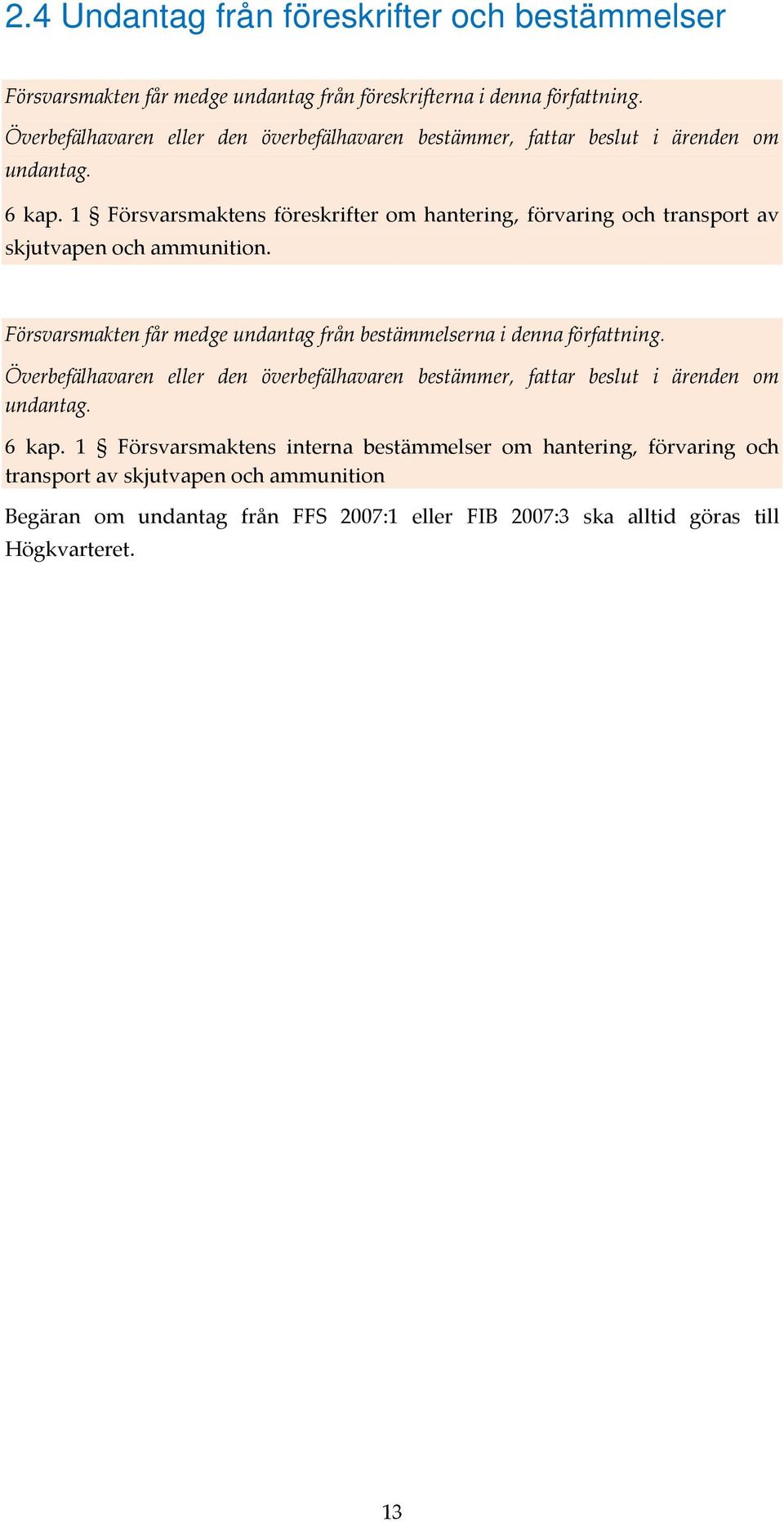 1 Försvarsmaktens föreskrifter om hantering, förvaring och transport av skjutvapen och ammunition. Försvarsmakten får medge undantag från bestämmelserna i denna författning.
