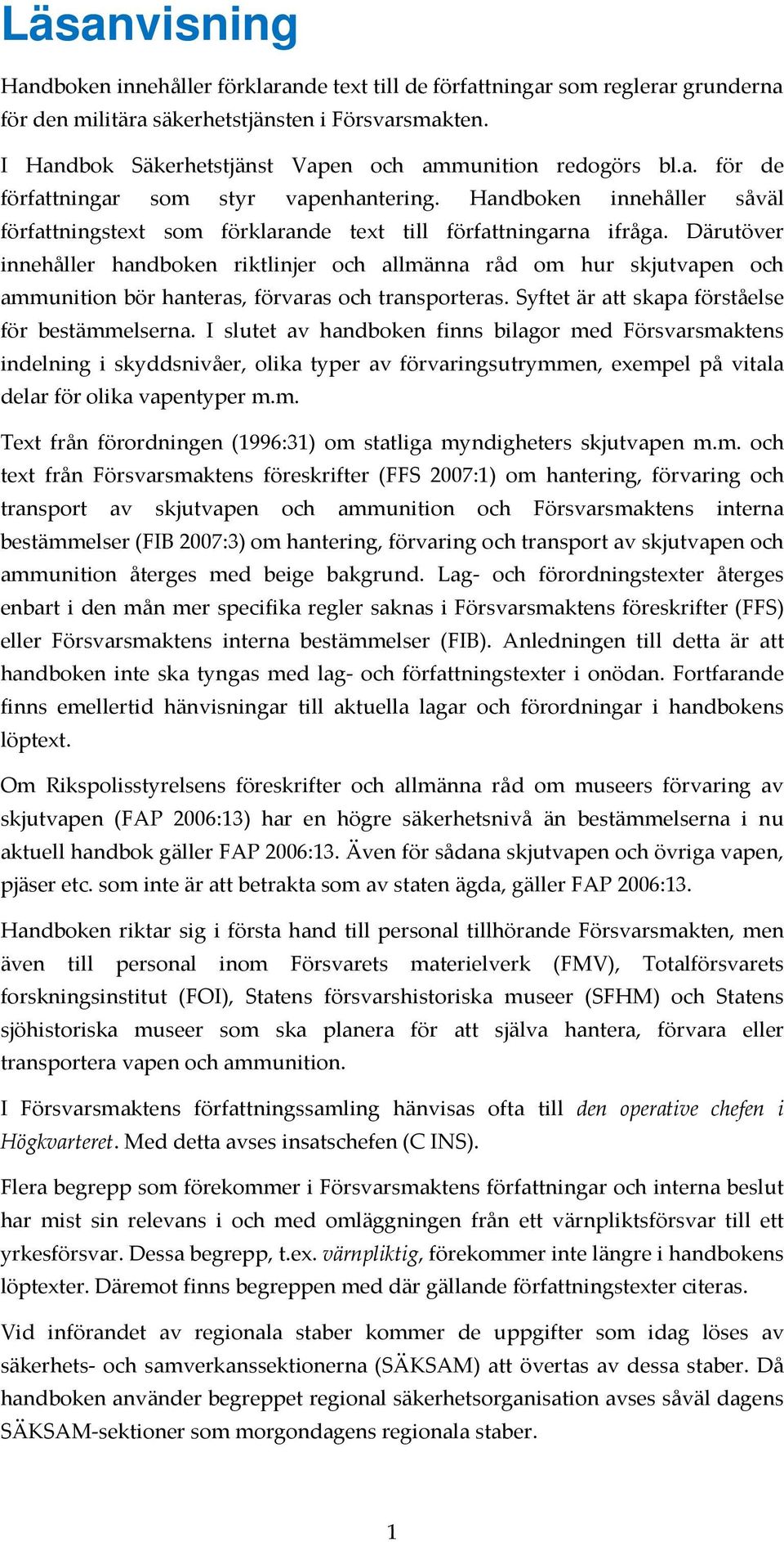 Handboken innehåller såväl författningstext som förklarande text till författningarna ifråga.