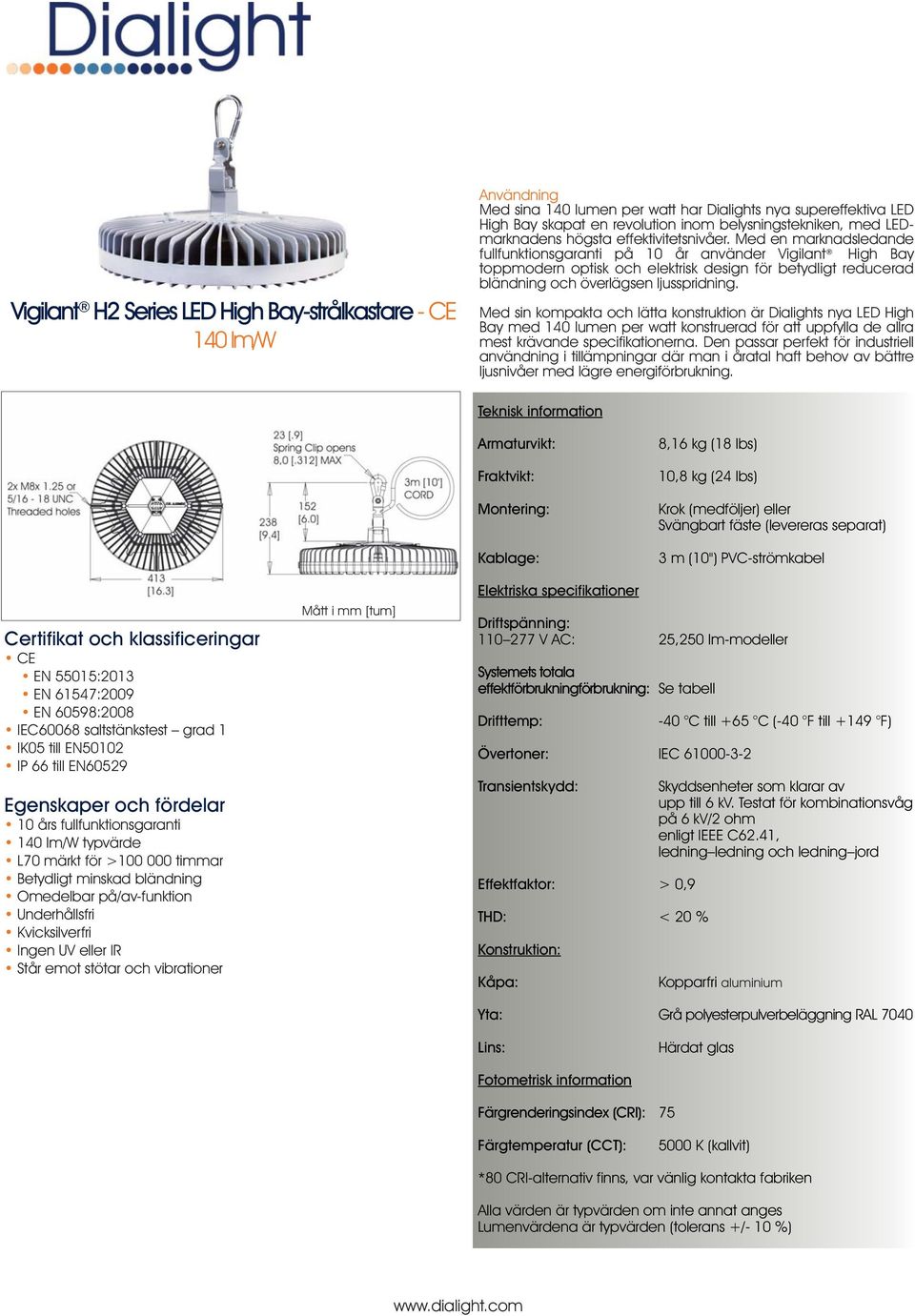Med en marknadsledande fullfunktionsgaranti på 10 år använder Vigilant High Bay toppmodern optisk och elektrisk design för betydligt reducerad bländning och överlägsen ljusspridning.