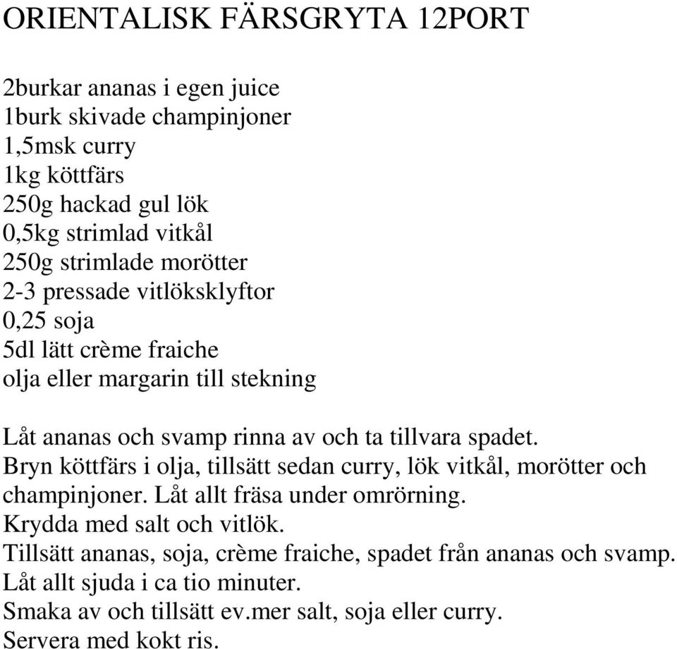 spadet. Bryn köttfärs i olja, tillsätt sedan curry, lök vitkål, morötter och champinjoner. Låt allt fräsa under omrörning. Krydda med salt och vitlök.