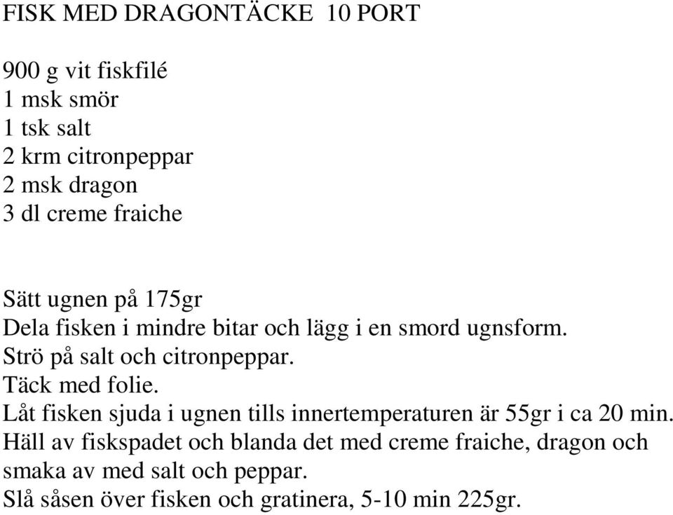 Täck med folie. Låt fisken sjuda i ugnen tills innertemperaturen är 55gr i ca 20 min.