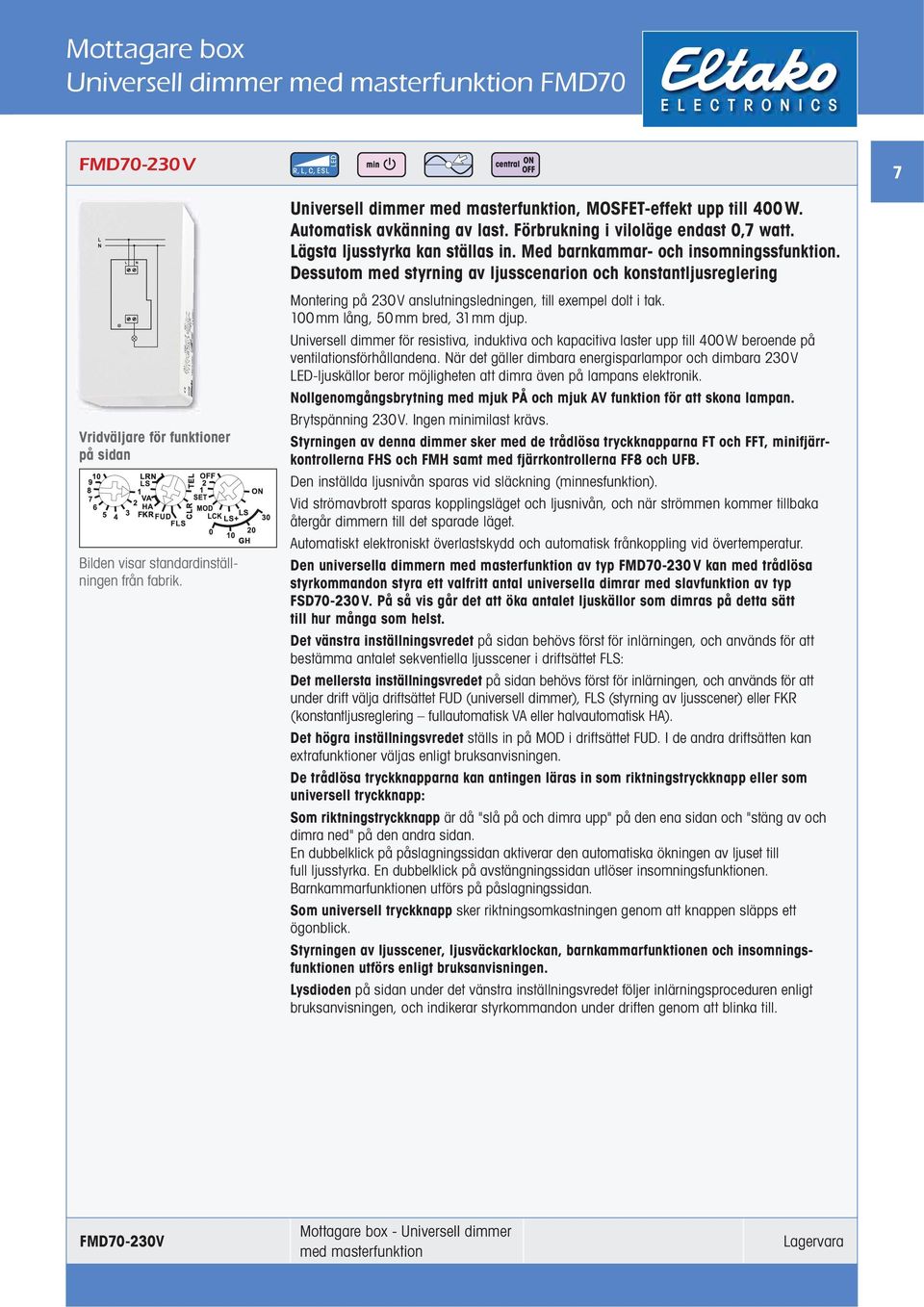 Dessutom med styrning av ljusscenarion och konstantljusreglering Vridväljare för funktioner på sidan Bilden visar standardinställningen från fabrik.